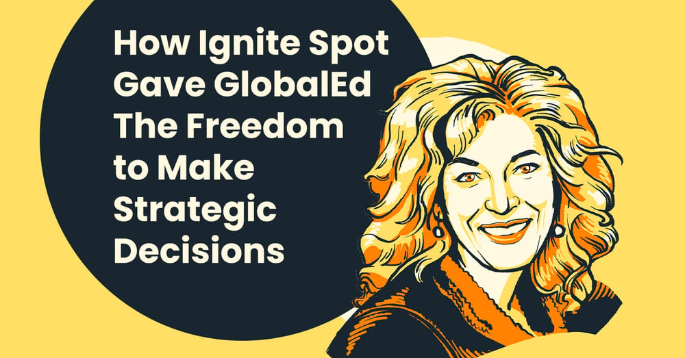 How Ignite Spot Gave GlobalEd the Freedom to Make Strategic Decisions